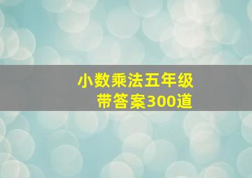 小数乘法五年级带答案300道