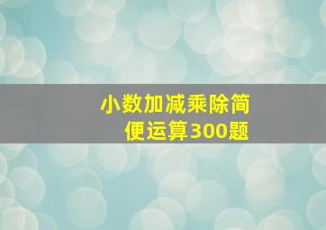 小数加减乘除简便运算300题