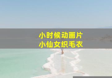 小时候动画片小仙女织毛衣