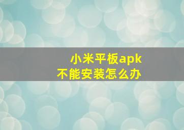 小米平板apk不能安装怎么办