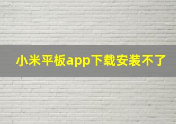 小米平板app下载安装不了