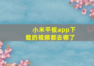 小米平板app下载的视频都去哪了