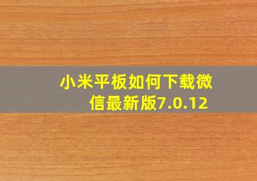 小米平板如何下载微信最新版7.0.12