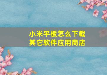 小米平板怎么下载其它软件应用商店