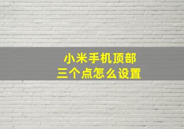 小米手机顶部三个点怎么设置