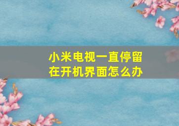 小米电视一直停留在开机界面怎么办