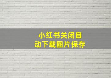 小红书关闭自动下载图片保存