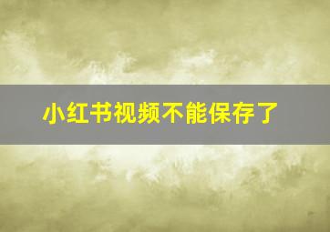 小红书视频不能保存了