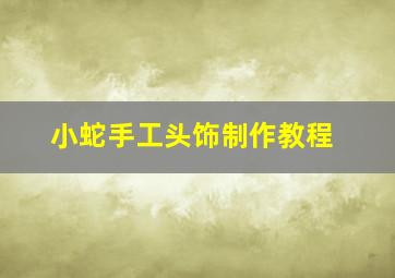 小蛇手工头饰制作教程