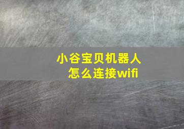 小谷宝贝机器人怎么连接wifi