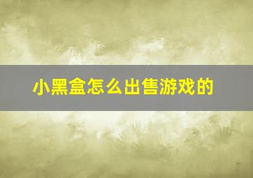 小黑盒怎么出售游戏的