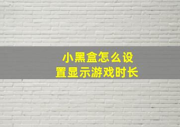 小黑盒怎么设置显示游戏时长