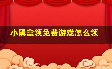 小黑盒领免费游戏怎么领