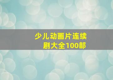 少儿动画片连续剧大全100部