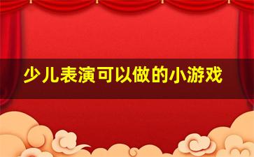 少儿表演可以做的小游戏