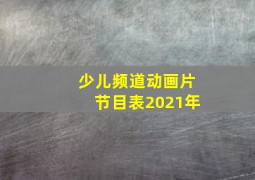 少儿频道动画片节目表2021年