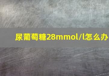 尿葡萄糖28mmol/l怎么办