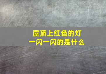 屋顶上红色的灯一闪一闪的是什么