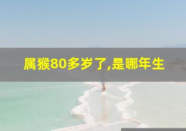 属猴80多岁了,是哪年生