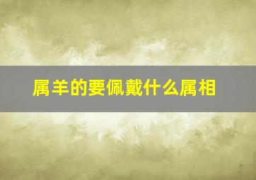 属羊的要佩戴什么属相