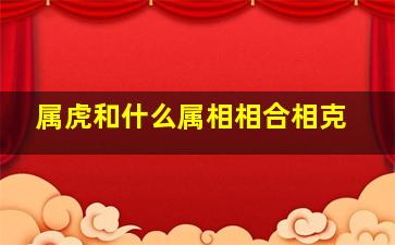 属虎和什么属相相合相克