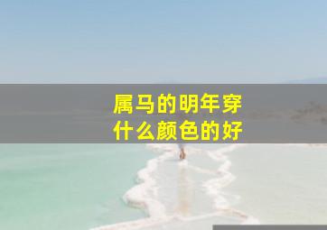 属马的明年穿什么颜色的好