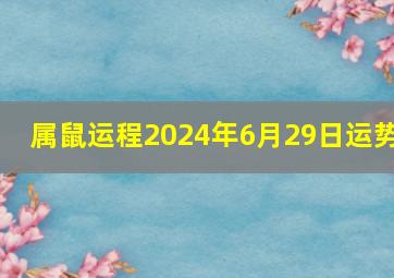 属鼠运程2024年6月29日运势