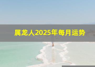 属龙人2025年每月运势