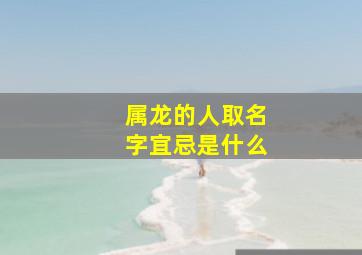 属龙的人取名字宜忌是什么