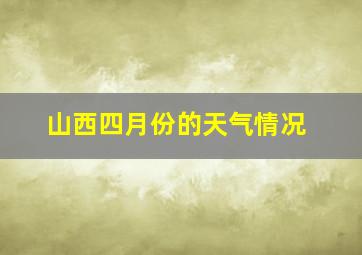 山西四月份的天气情况