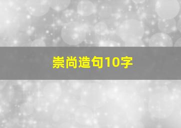 崇尚造句10字