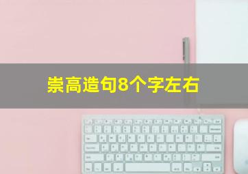 崇高造句8个字左右