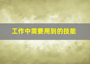 工作中需要用到的技能