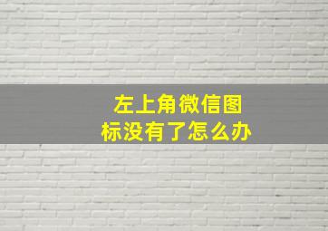 左上角微信图标没有了怎么办