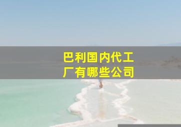 巴利国内代工厂有哪些公司