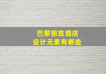 巴黎丽兹酒店设计元素有哪些