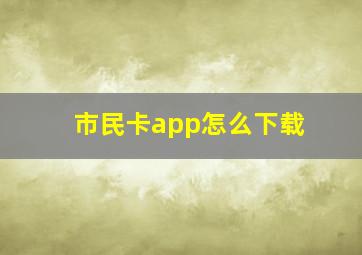 市民卡app怎么下载