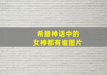 希腊神话中的女神都有谁图片