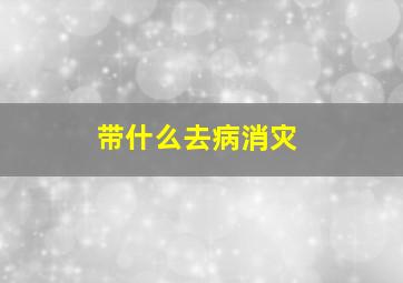 带什么去病消灾