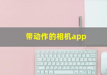 带动作的相机app