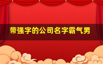 带强字的公司名字霸气男