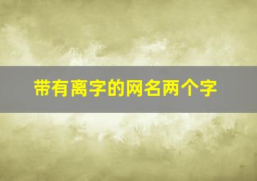 带有离字的网名两个字