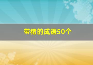 带猪的成语50个