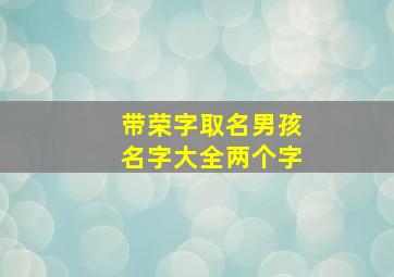 带荣字取名男孩名字大全两个字