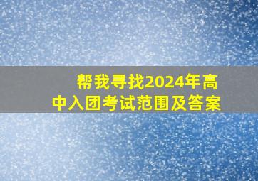 帮我寻找2024年高中入团考试范围及答案