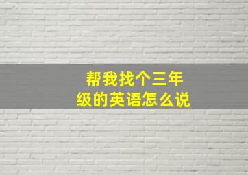 帮我找个三年级的英语怎么说