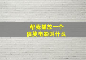 帮我播放一个搞笑电影叫什么