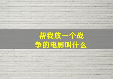 帮我放一个战争的电影叫什么