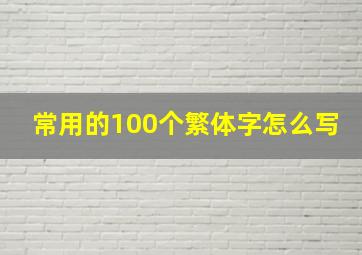 常用的100个繁体字怎么写