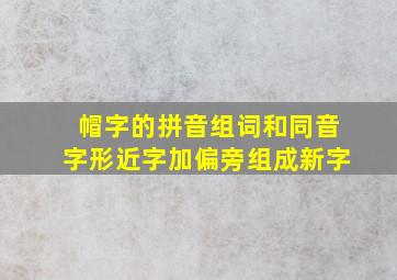 帽字的拼音组词和同音字形近字加偏旁组成新字